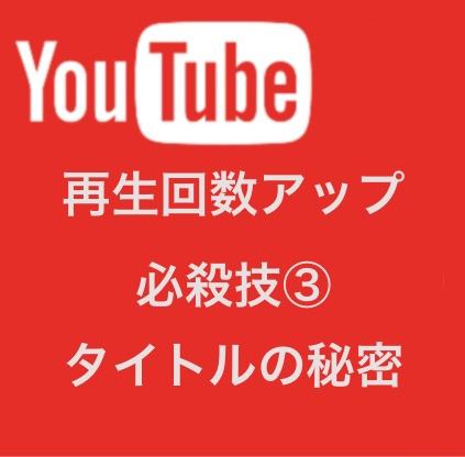 【YouTube】再生回数アップの必殺技③(タイトルの秘密)